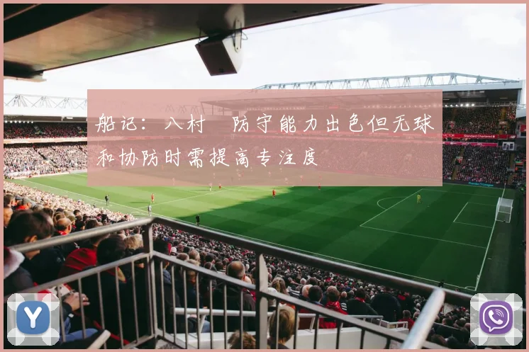 船记：八村塁防守能力出色但无球和协防时需提高专注度