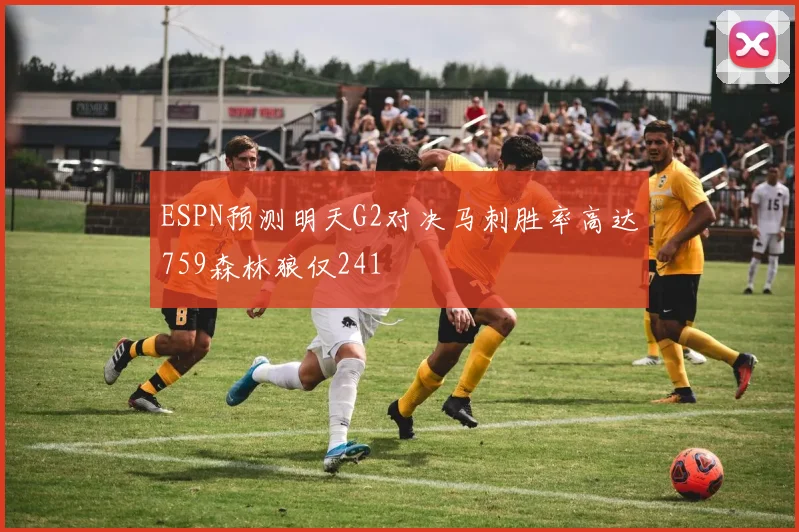 ESPN预测明天G2对决马刺胜率高达759森林狼仅241