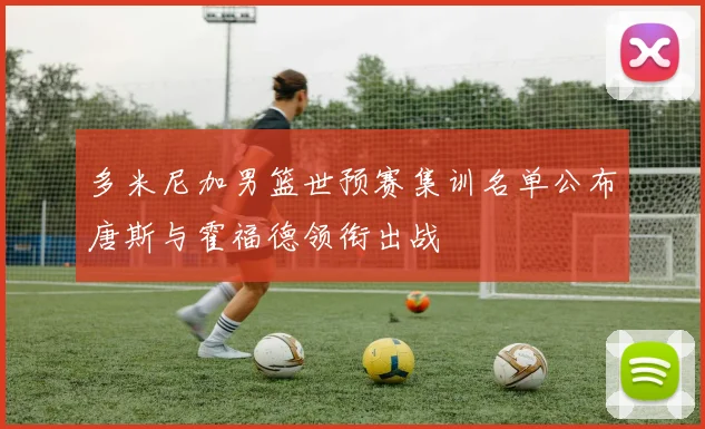 多米尼加男篮世预赛集训名单公布唐斯与霍福德领衔出战